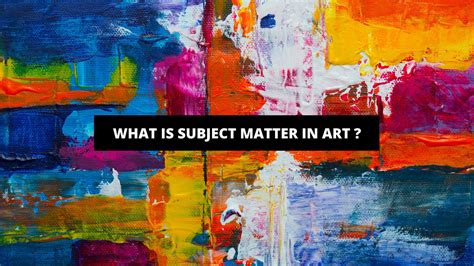 What Is a Subject Matter in Art: A Multidimensional Exploration